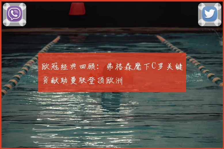 欧冠经典回顾：弗格森麾下C罗关键贡献助曼联登顶欧洲